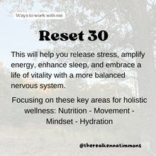 Load image into Gallery viewer, Reset 30 - release stress, amplify energy, enhance sleep, and embrace a life of vitality with a more balanced nervous system. Focusing on these key areas for holistic wellness: Nutrition - Movement - Mindset - Hydration